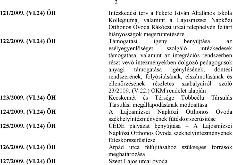 24) ÖH Támogatási igény benyújtása az esélyegyenlőséget szolgáló intézkedések támogatása, valamint az integrációs rendszerben részt vevő intézményekben dolgozó pedagógusok anyagi támogatása