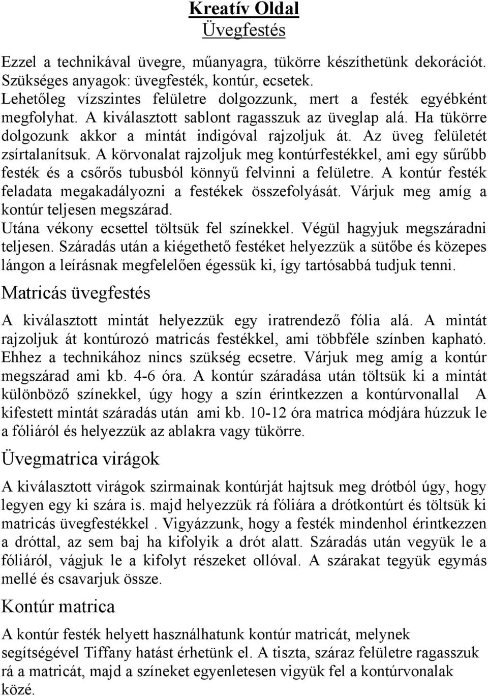 Az üveg felületét zsírtalanítsuk. A körvonalat rajzoljuk meg kontúrfestékkel, ami egy sűrűbb festék és a csőrős tubusból könnyű felvinni a felületre.