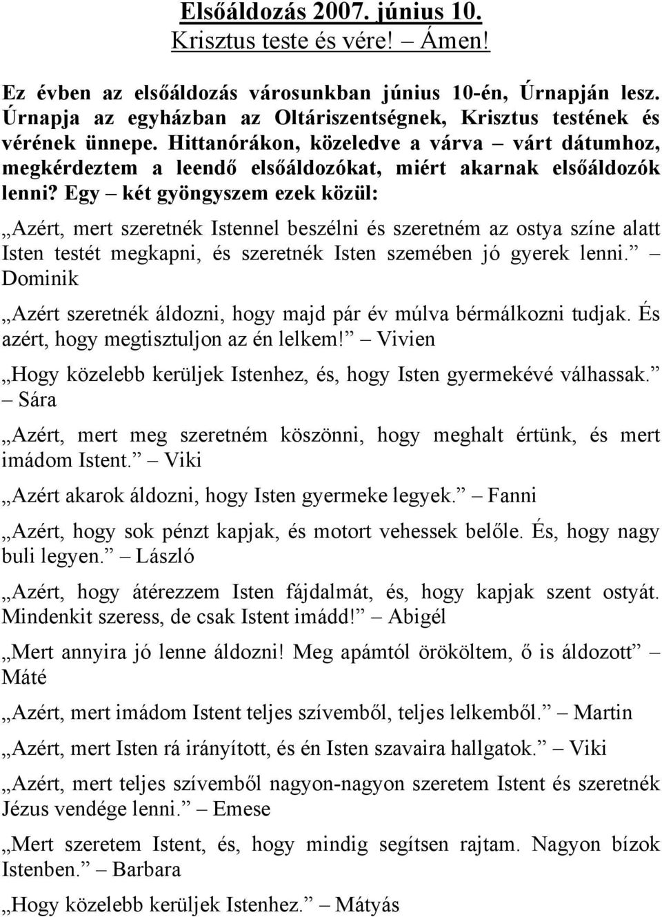 Egy két gyöngyszem ezek közül: Azért, mert szeretnék Istennel beszélni és szeretném az ostya színe alatt Isten testét megkapni, és szeretnék Isten szemében jó gyerek lenni.