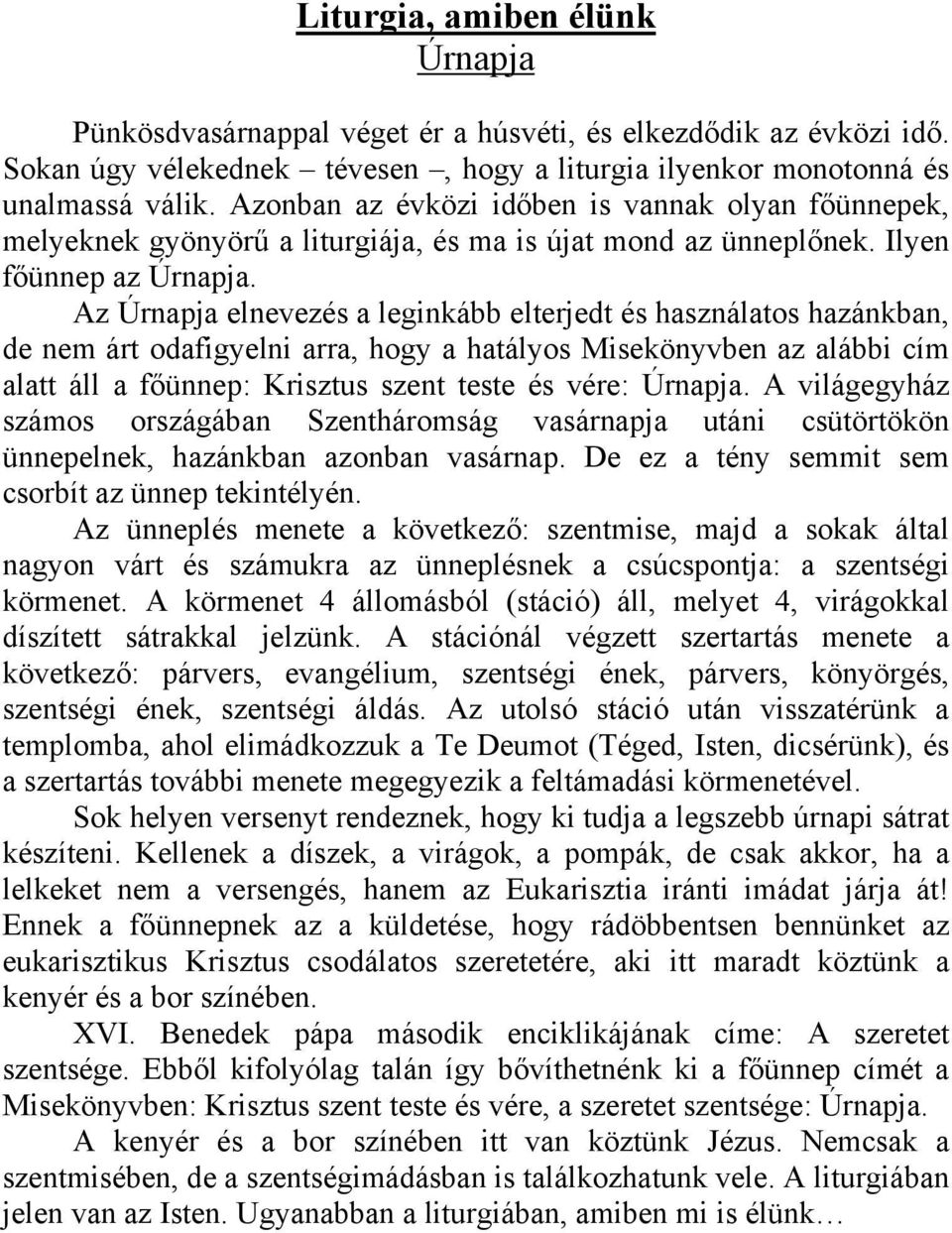 Az Úrnapja elnevezés a leginkább elterjedt és használatos hazánkban, de nem árt odafigyelni arra, hogy a hatályos Misekönyvben az alábbi cím alatt áll a főünnep: Krisztus szent teste és vére: Úrnapja.