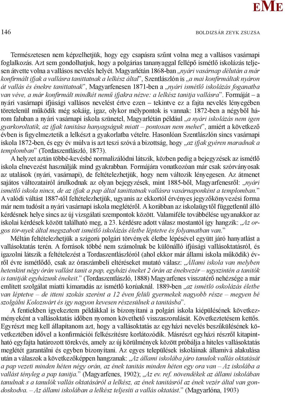 agyarlétán 1868-ban nyári vasárnap délután a már konfirmált ifjak a vallásra tanittatnak a lelkész által, Szentlászlón is a mai konfirmáltak nyáron át vallás és énekre tanittatnak, agyarfenesen