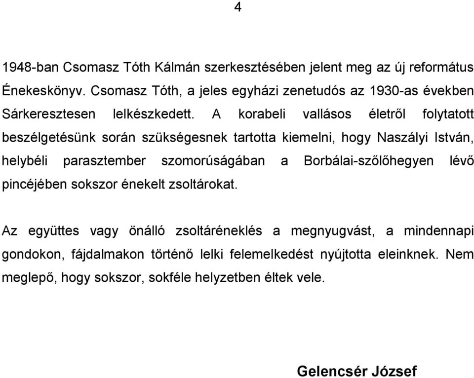 A korabeli vallásos életről folytatott beszélgetésünk során szükségesnek tartotta kiemelni, hogy Naszályi István, helybéli parasztember szomorúságában