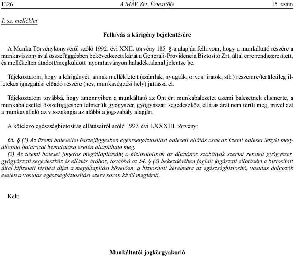 által erre rendszeresített, és mellékelten átadott/megküldött nyomtatványon haladéktalanul jelentse be. Tájékoztatom, hogy a kárigényét, annak mellékleteit (számlák, nyugták, orvosi iratok, stb.