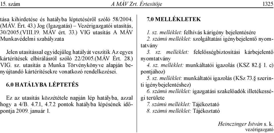 6.0 HATÁLYBA LÉPTETÉS Ez az utasítás közzététele napján lép hatályba, azzal hogy a 4/B. 4.7.1, 4.7.2 pontok hatályba lépésének időpontja 2009. január 1. 7.0 MELLÉKLETEK 1. sz.