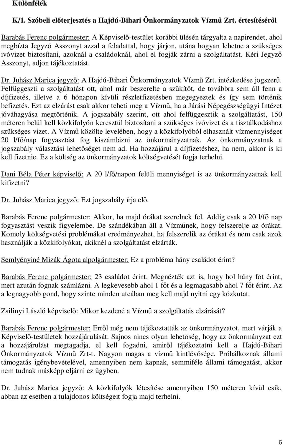 ivóvizet biztosítani, azoknál a családoknál, ahol el fogják zárni a szolgáltatást. Kéri Jegyző Asszonyt, adjon tájékoztatást. Dr. Juhász Marica jegyző: A Hajdú-Bihari Önkormányzatok Vízmű Zrt.