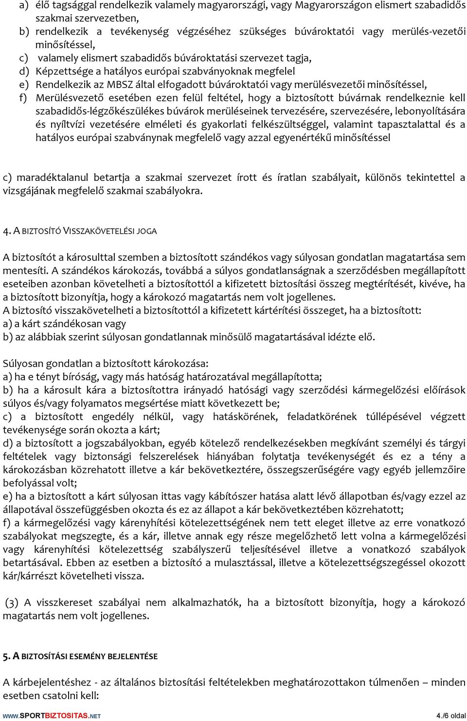 merülésvezetői minősítéssel, f) Merülésvezető esetében ezen felül feltétel, hogy a biztosított búvárnak rendelkeznie kell szabadidős-légzőkészülékes búvárok merüléseinek tervezésére, szervezésére,