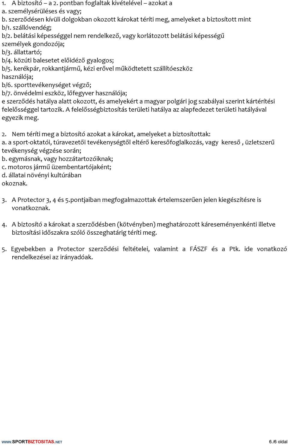 kerékpár, rokkantjármű, kézi erővel működtetett szállítóeszköz használója; b/6. sporttevékenységet végző; b/7.