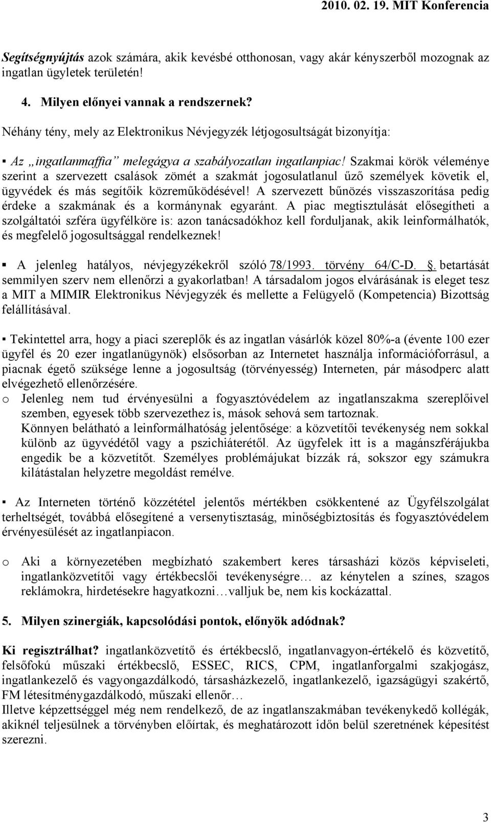 Szakmai körök véleménye szerint a szervezett csalások zömét a szakmát jogosulatlanul űző személyek követik el, ügyvédek és más segítőik közreműködésével!