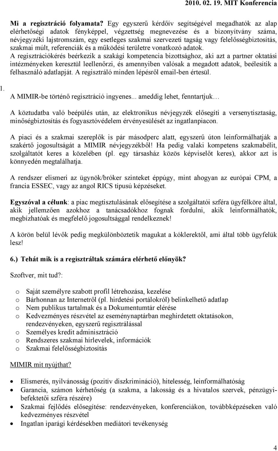 vagy felelősségbiztosítás, szakmai múlt, referenciák és a működési területre vonatkozó adatok.