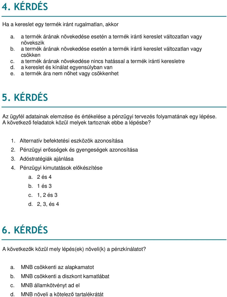 a termék ára nem nőhet vagy csökkenhet 5. KÉRDÉS Az ügyfél adatainak elemzése és értékelése a pénzügyi tervezés folyamatának egy lépése. A következő feladatok közül melyek tartoznak ebbe a lépésbe? 1.