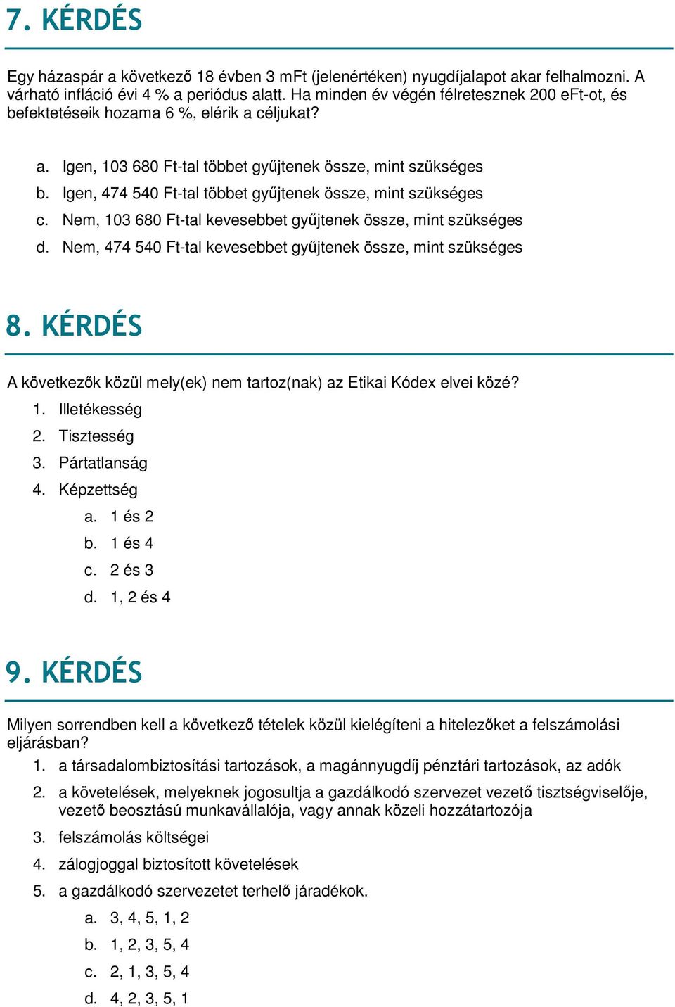 Igen, 474 540 Ft-tal többet gyűjtenek össze, mint szükséges c. Nem, 103 680 Ft-tal kevesebbet gyűjtenek össze, mint szükséges d. Nem, 474 540 Ft-tal kevesebbet gyűjtenek össze, mint szükséges 8.