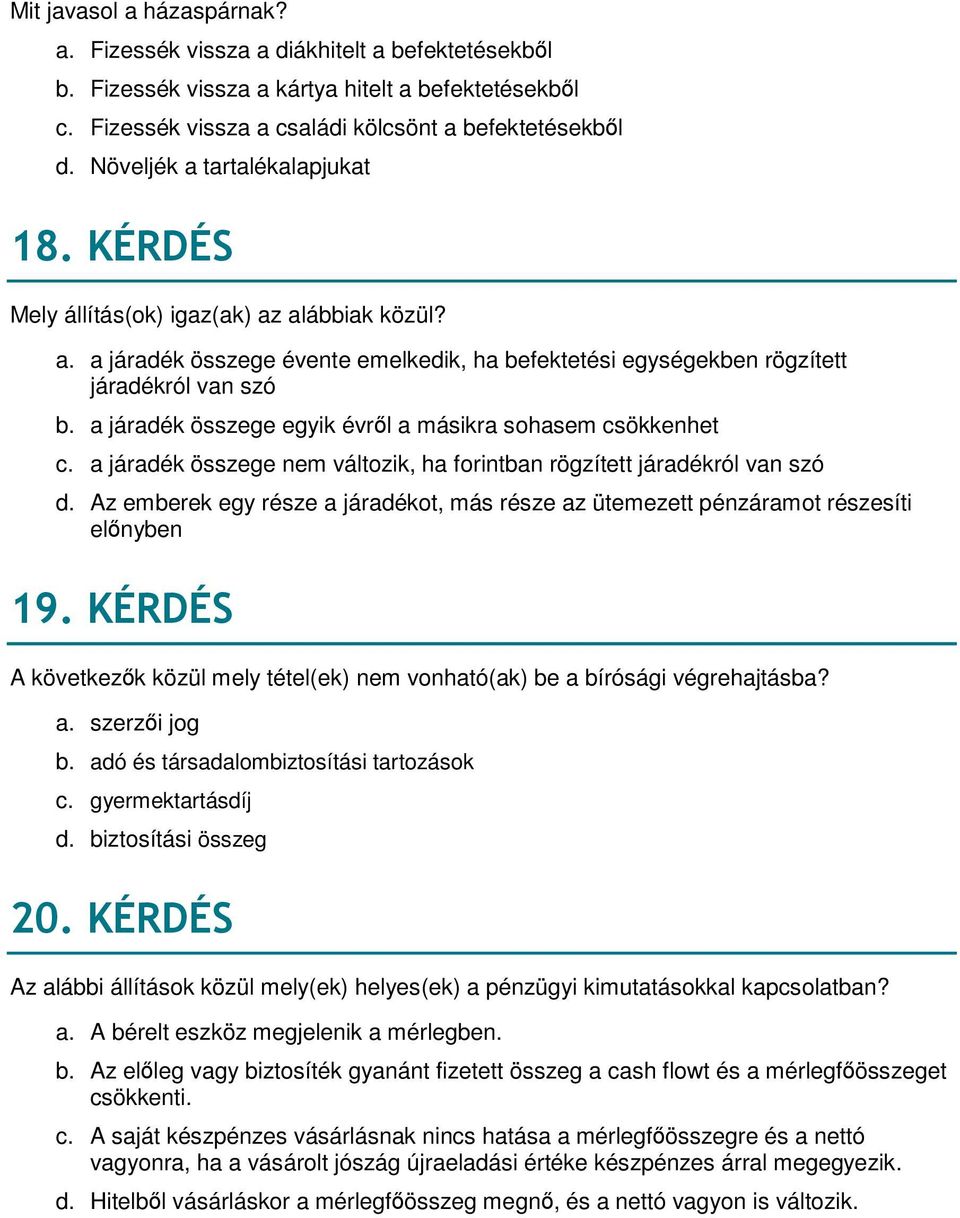 a járadék összege egyik évről a másikra sohasem csökkenhet c. a járadék összege nem változik, ha forintban rögzített járadékról van szó d.