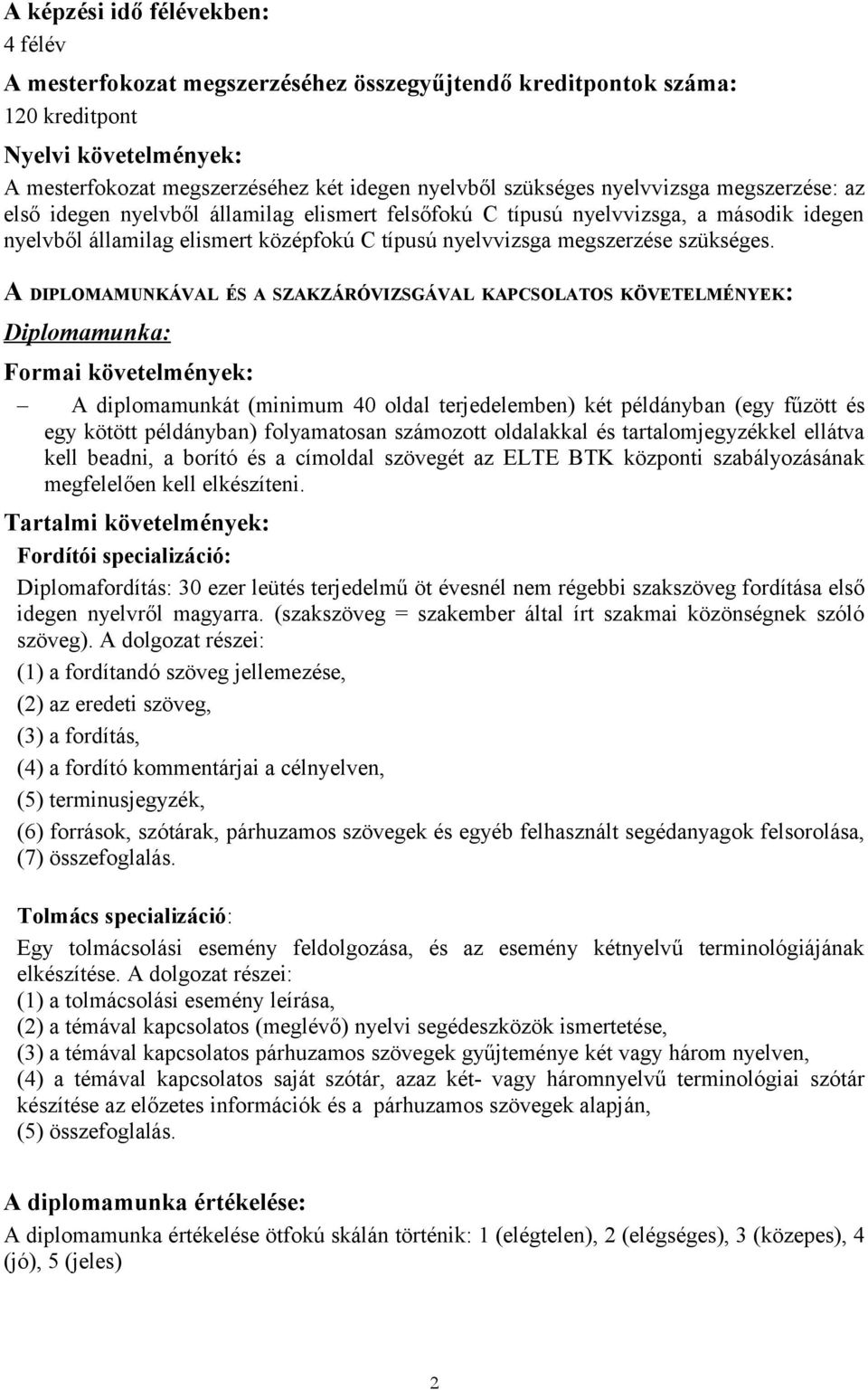 A DIPLOMAMUNKÁVAL ÉS A SZAKZÁRÓVIZSGÁVAL KAPCSOLATOS KÖVETELMÉNYEK: Diplomamunka: Formai követelmények: A diplomamunkát (minimum 0 oldal terjedelemben) két példányban (egy fűzött és egy kötött