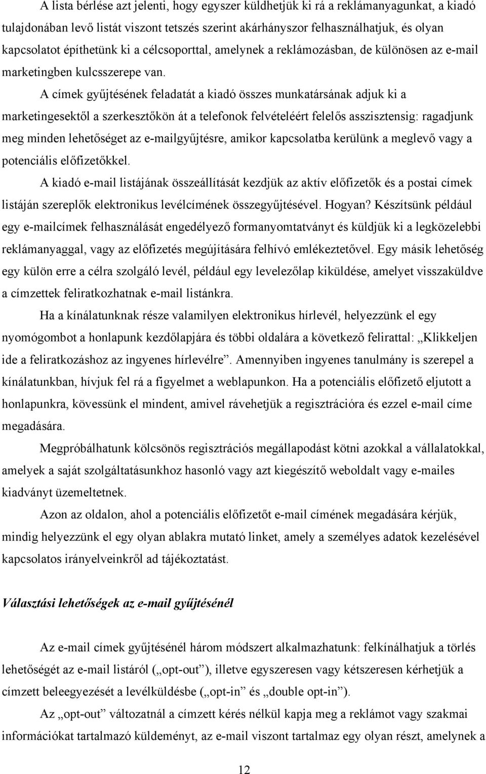 A címek gyűjtésének feladatát a kiadó összes munkatársának adjuk ki a marketingesektől a szerkesztőkön át a telefonok felvételéért felelős asszisztensig: ragadjunk meg minden lehetőséget az