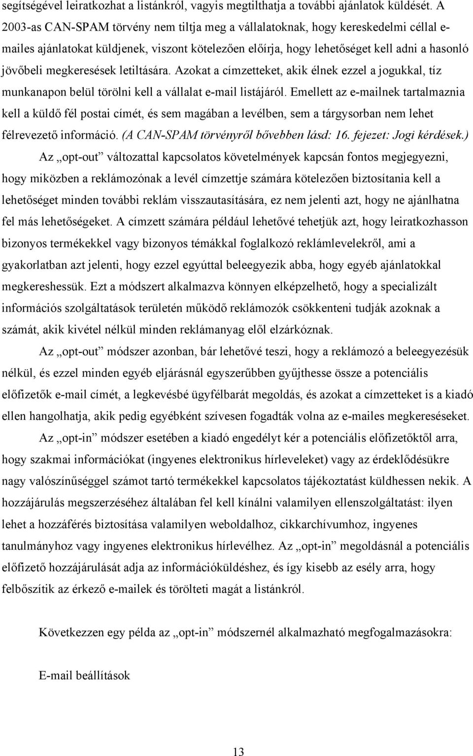 megkeresések letiltására. Azokat a címzetteket, akik élnek ezzel a jogukkal, tíz munkanapon belül törölni kell a vállalat e-mail listájáról.