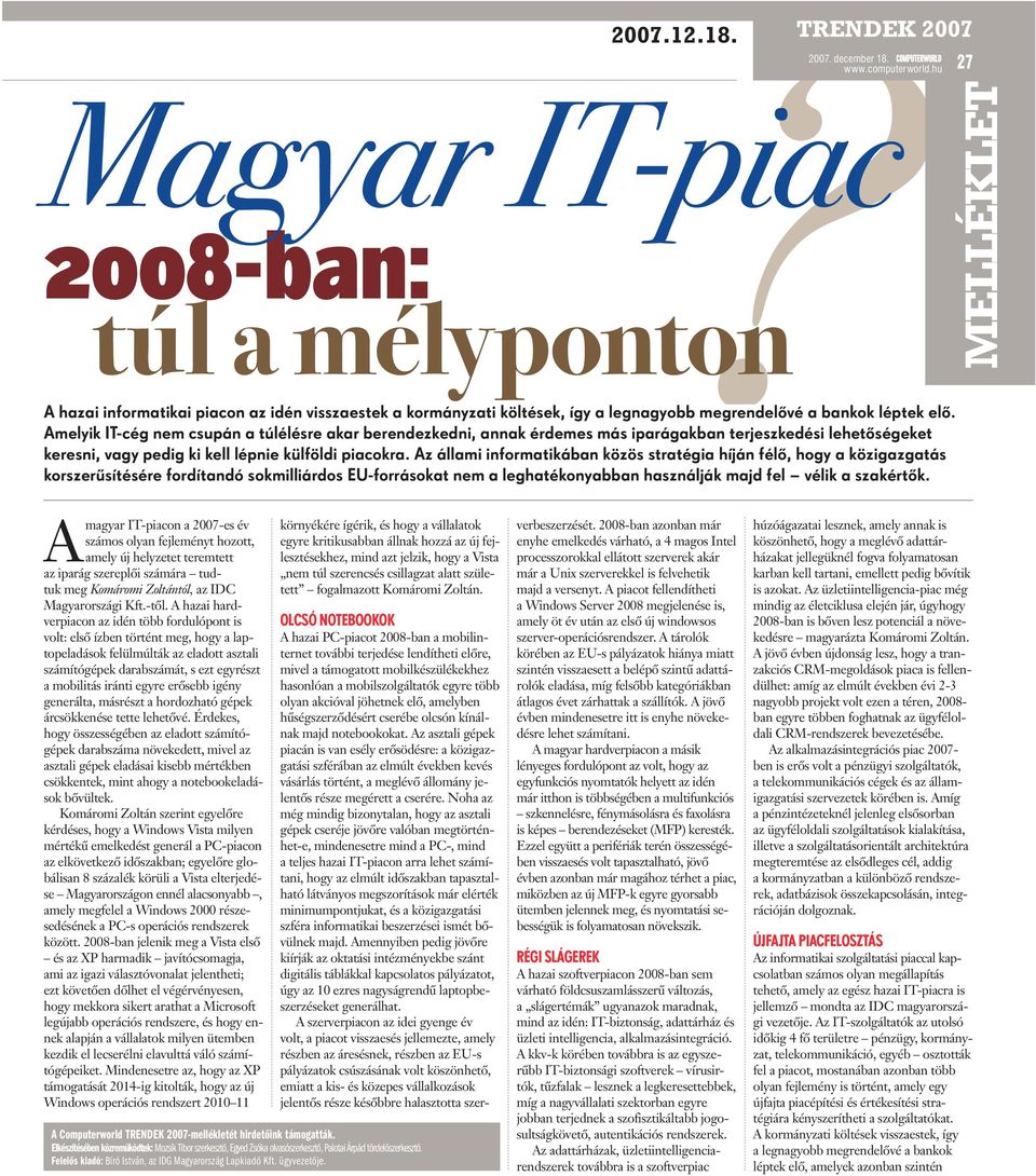 hu 27 Magyar IT-piac 2008-ban: túl a mélyponton A hazai informatikai piacon az idén visszaestek a kormányzati költések, így a legnagyobb megrendelővé a bankok léptek elő.