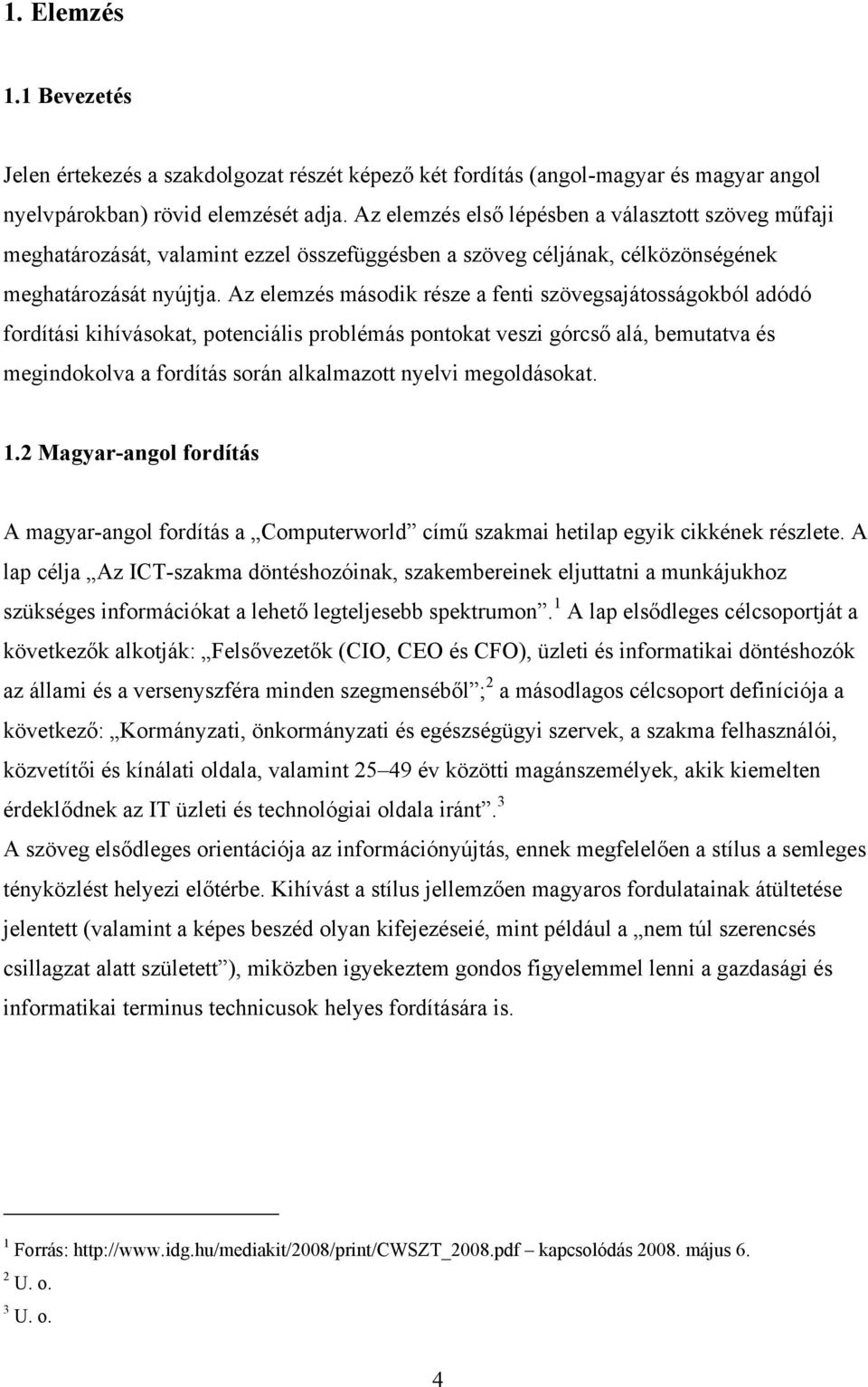 Az elemzés második része a fenti szövegsajátosságokból adódó fordítási kihívásokat, potenciális problémás pontokat veszi górcső alá, bemutatva és megindokolva a fordítás során alkalmazott nyelvi