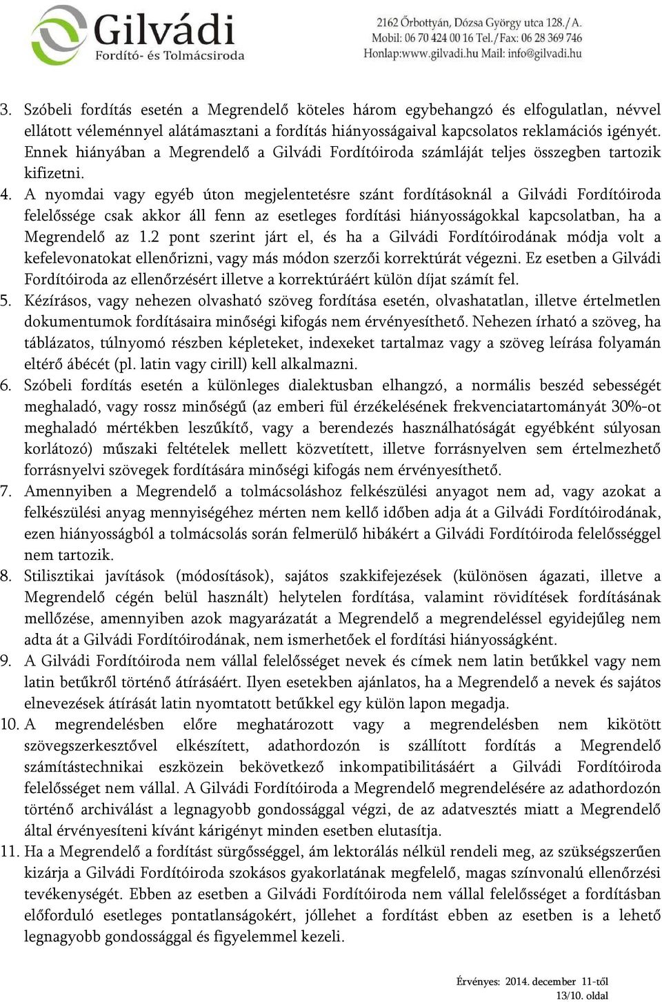 A nyomdai vagy egyéb úton megjelentetésre szánt fordításoknál a Gilvádi Fordítóiroda felelőssége csak akkor áll fenn az esetleges fordítási hiányosságokkal kapcsolatban, ha a Megrendelő az 1.