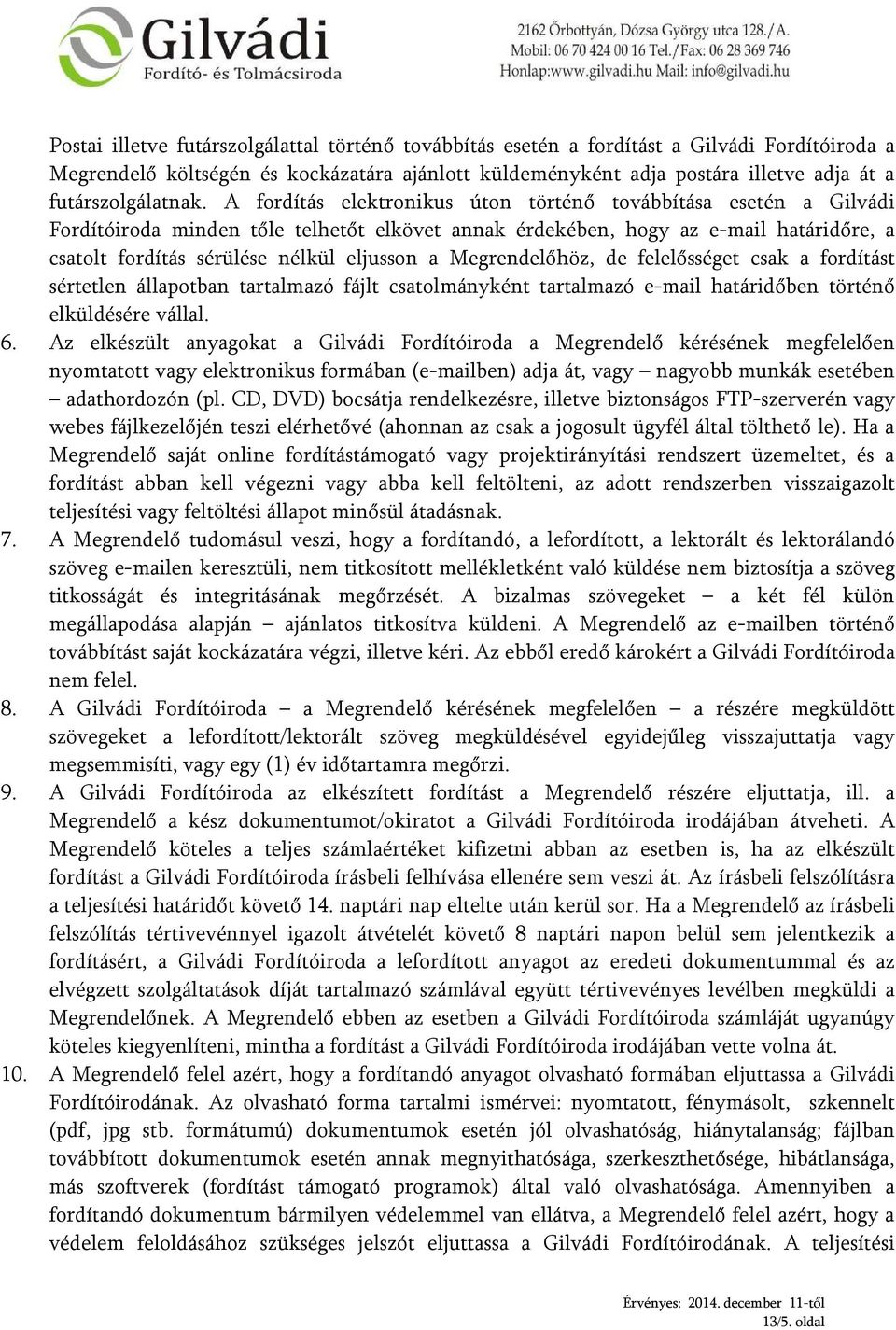 A fordítás elektronikus úton történő továbbítása esetén a Gilvádi Fordítóiroda minden tőle telhetőt elkövet annak érdekében, hogy az e-mail határidőre, a csatolt fordítás sérülése nélkül eljusson a