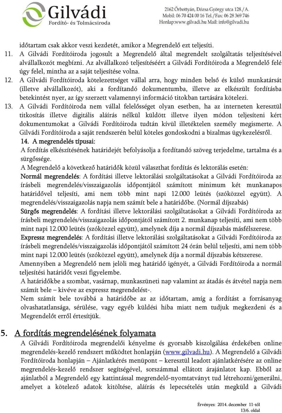 A Gilvádi Fordítóiroda kötelezettséget vállal arra, hogy minden belső és külső munkatársát (illetve alvállalkozót), aki a fordítandó dokumentumba, illetve az elkészült fordításba betekintést nyer, az