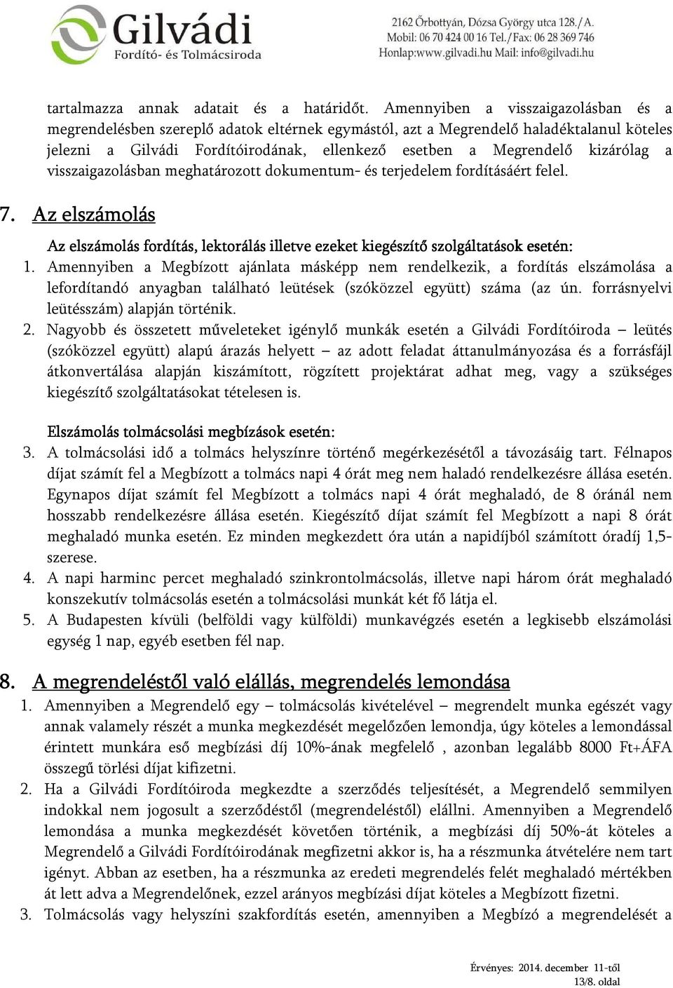 kizárólag a visszaigazolásban meghatározott dokumentum- és terjedelem fordításáért felel. 7. Az elszámolás Az elszámolás fordítás, lektorálás illetve ezeket kiegészítő szolgáltatások esetén: 1.