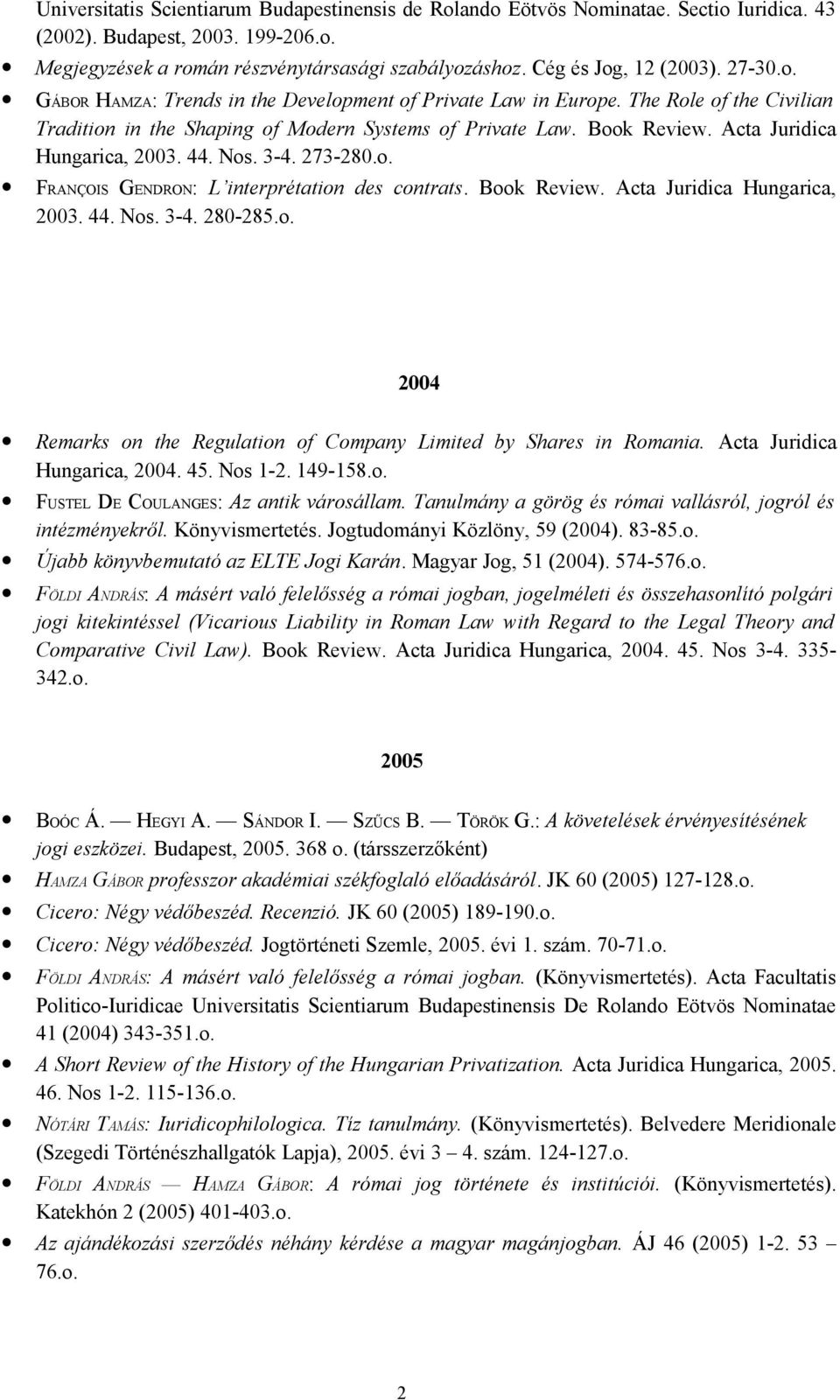 Acta Juridica Hungarica, 2003. 44. Nos. 3-4. 273-280.o. FRANÇOIS GENDRON: L interprétation des contrats. Book Review. Acta Juridica Hungarica, 2003. 44. Nos. 3-4. 280-285.o. 2004 Remarks on the Regulation of Company Limited by Shares in Romania.