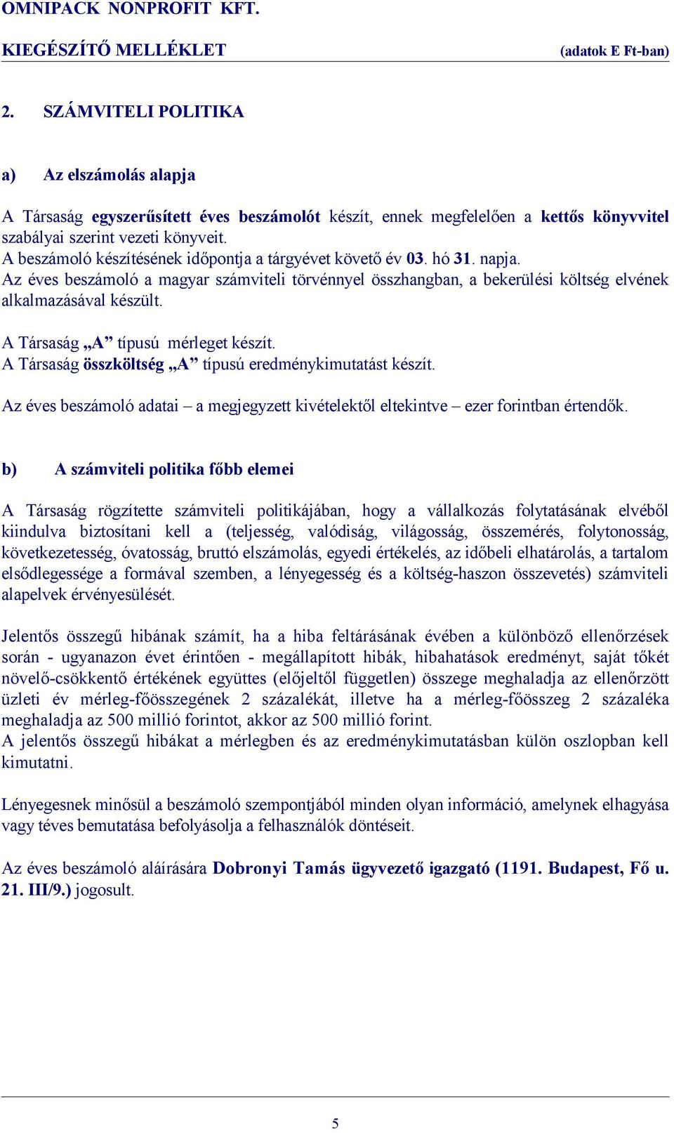 A Társaság A típusú mérleget készít. A Társaság összköltség A típusú eredménykimutatást készít. Az éves beszámoló adatai a megjegyzett kivételektől eltekintve ezer forintban értendők.