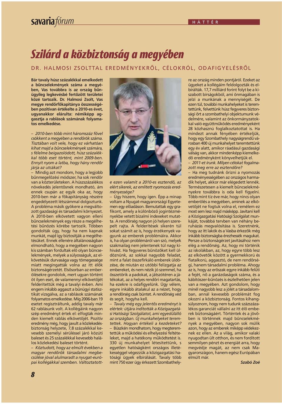 közé tartozik. Dr. Halmosi Zsolt, Vas megye rendôrfôkapitánya összességében pozitívan értékelte a 2010-es évet, ugyanakkor elárulta: némiképp aggasztja a rablások számának folyamatos emelkedése.