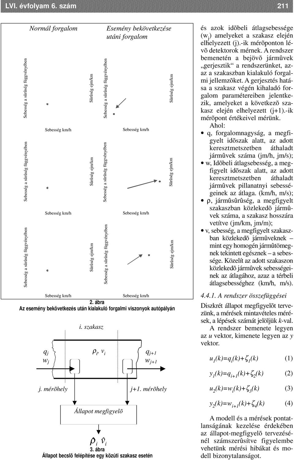 Sebesség km/h Sebesség km/h 2. ábr Az esemény bekövetkezés után kilkuló forglmi viszonyok utópályán q j w j Sûrûség ejm/km Sûrûség ejm/km i.