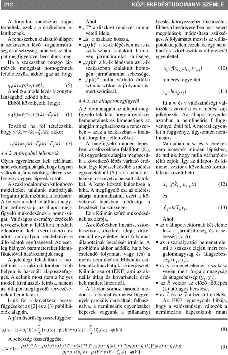 H szkszbn mozgó jármûvek mozgását homogénnek feltételezzük, kkor igz z, hogy q 1 (k)=ρ i *v i +ϕ(k) (5) Ahol ϕ modellezés bizonytlnságából dódó hib.