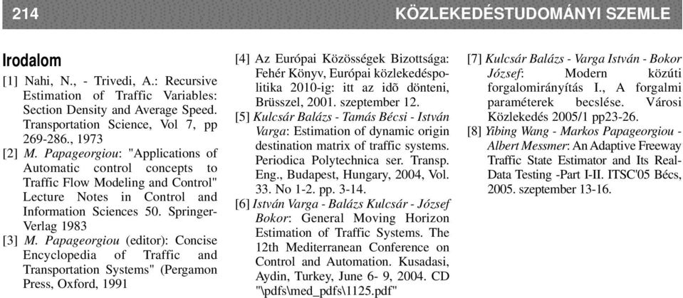 Ppgeorgiou (editor): Concise Encyclopedi of Trffic nd Trnsporttion Systems" (Pergmon Press, Oxford, 1991 [4] Az Európi Közösségek Bizottság: Fehér Könyv, Európi közlekedéspolitik 2010-ig: itt z idõ