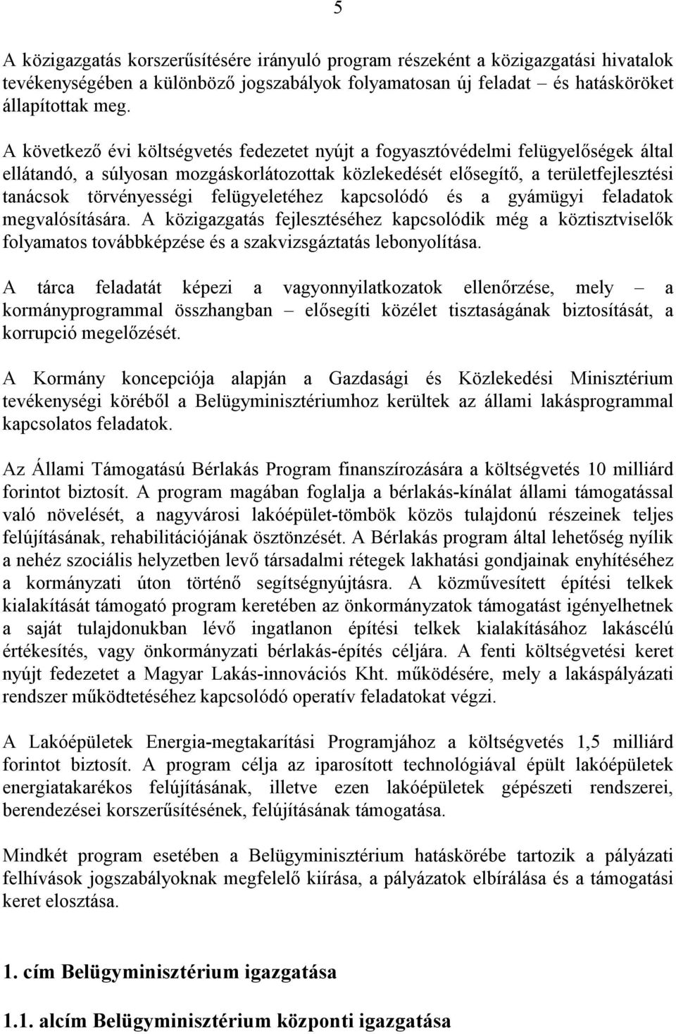 felügyeletéhez kapcsolódó és a gyámügyi feladatok megvalósítására. A közigazgatás fejlesztéséhez kapcsolódik még a köztisztviselők folyamatos továbbképzése és a szakvizsgáztatás lebonyolítása.