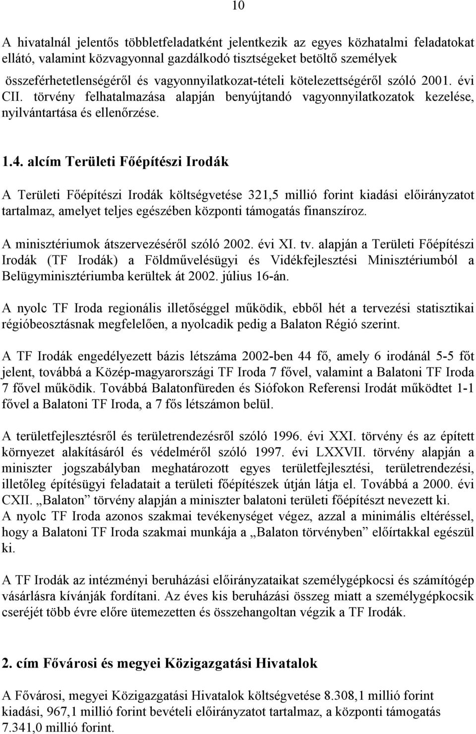 alcím Területi Főépítészi Irodák A Területi Főépítészi Irodák költségvetése 321,5 millió forint kiadási előirányzatot tartalmaz, amelyet teljes egészében központi támogatás finanszíroz.