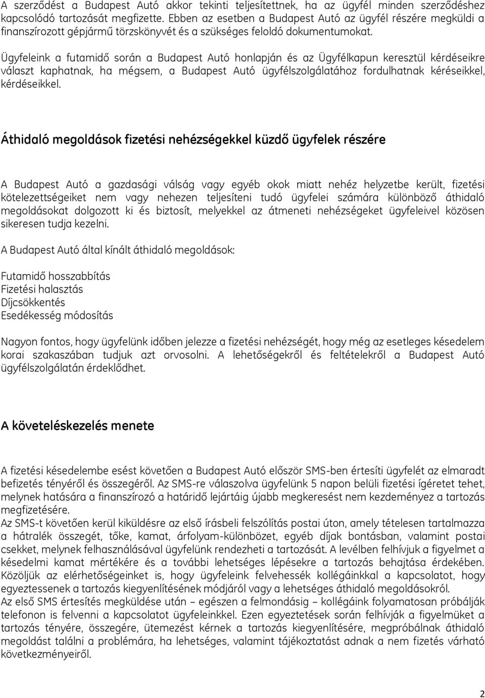 Ügyfeleink a futamidő során a Budapest Autó honlapján és az Ügyfélkapun keresztül kérdéseikre választ kaphatnak, ha mégsem, a Budapest Autó ügyfélszolgálatához fordulhatnak kéréseikkel, kérdéseikkel.