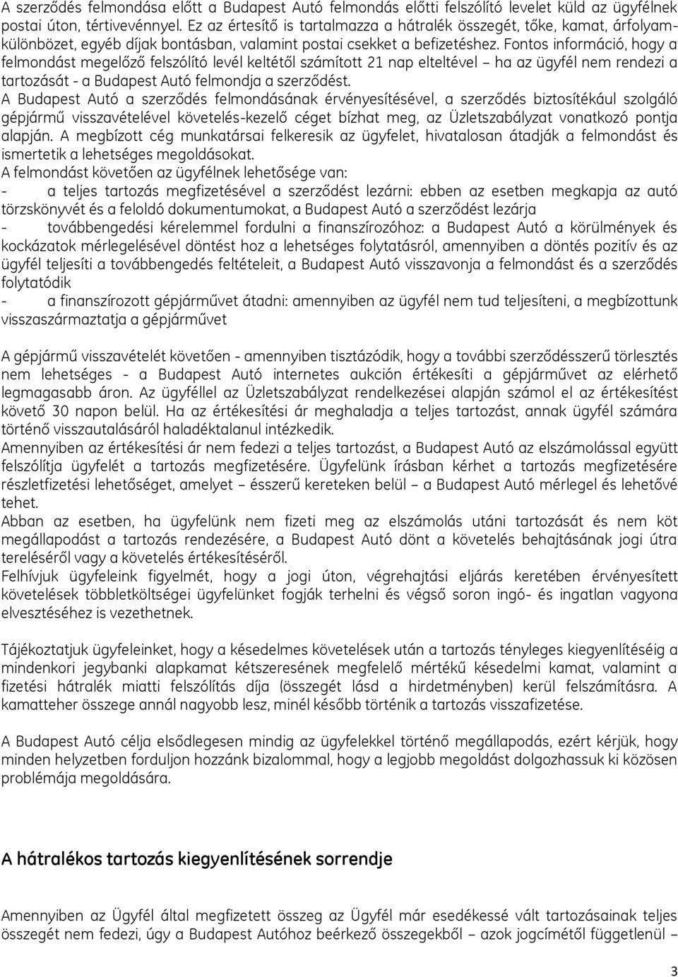 Fontos információ, hogy a felmondást megelőző felszólító levél keltétől számított 21 nap elteltével ha az ügyfél nem rendezi a tartozását - a Budapest Autó felmondja a szerződést.