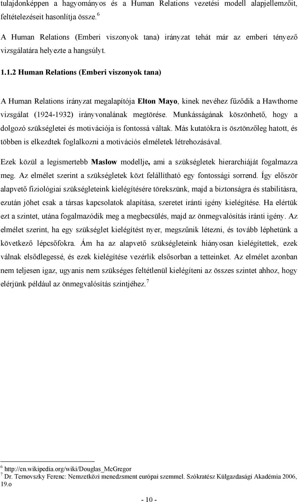 1.2 Human Relations (Emberi viszonyok tana) A Human Relations irányzat megalapítója Elton Mayo, kinek nevéhez fűződik a Hawthorne vizsgálat (1924-1932) irányvonalának megtörése.