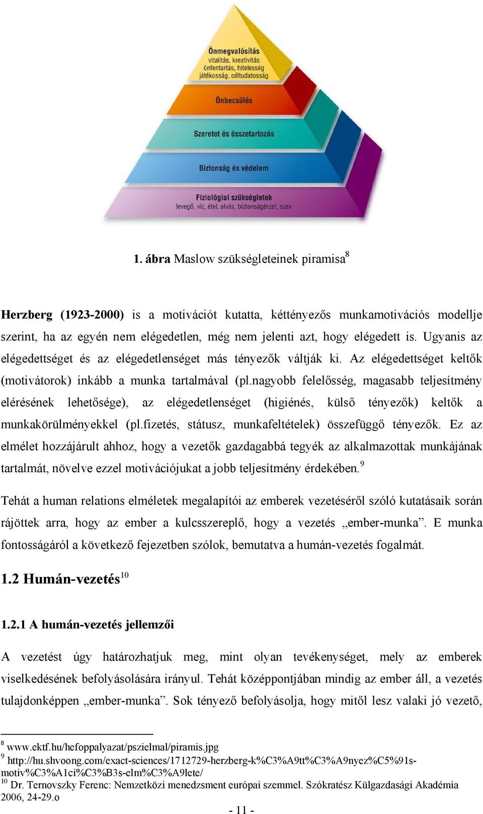 nagyobb felelősség, magasabb teljesítmény elérésének lehetősége), az elégedetlenséget (higiénés, külső tényezők) keltők a munkakörülményekkel (pl.