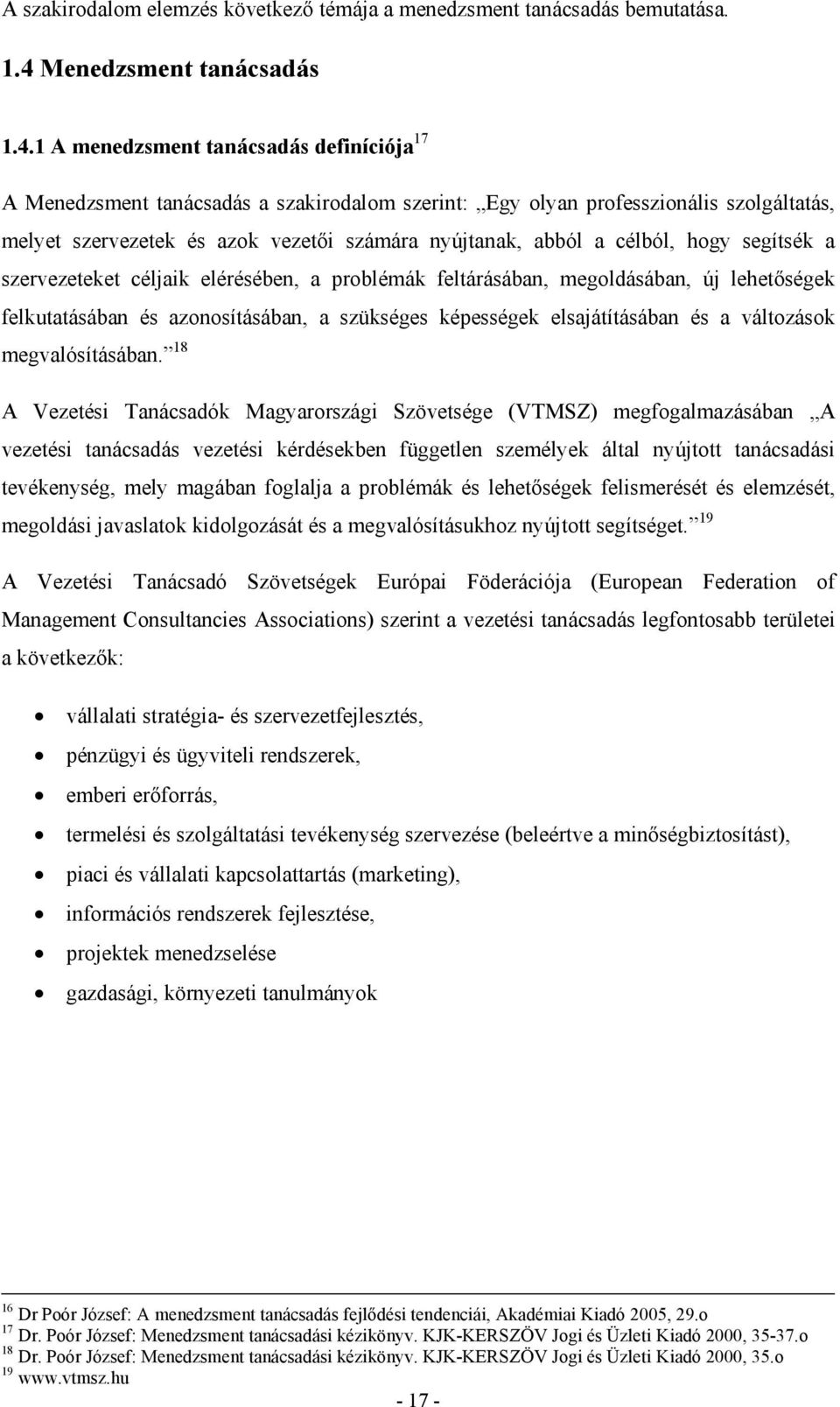 1 A menedzsment tanácsadás definíciója 17 A Menedzsment tanácsadás a szakirodalom szerint: Egy olyan professzionális szolgáltatás, melyet szervezetek és azok vezetői számára nyújtanak, abból a