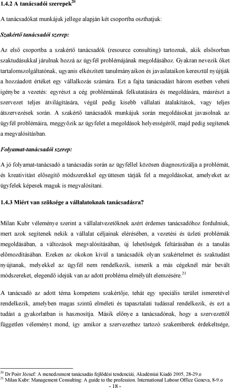 Gyakran nevezik őket tartalomszolgáltatónak, ugyanis elkészített tanulmányaikon és javaslataikon keresztül nyújtják a hozzáadott értéket egy vállalkozás számára.