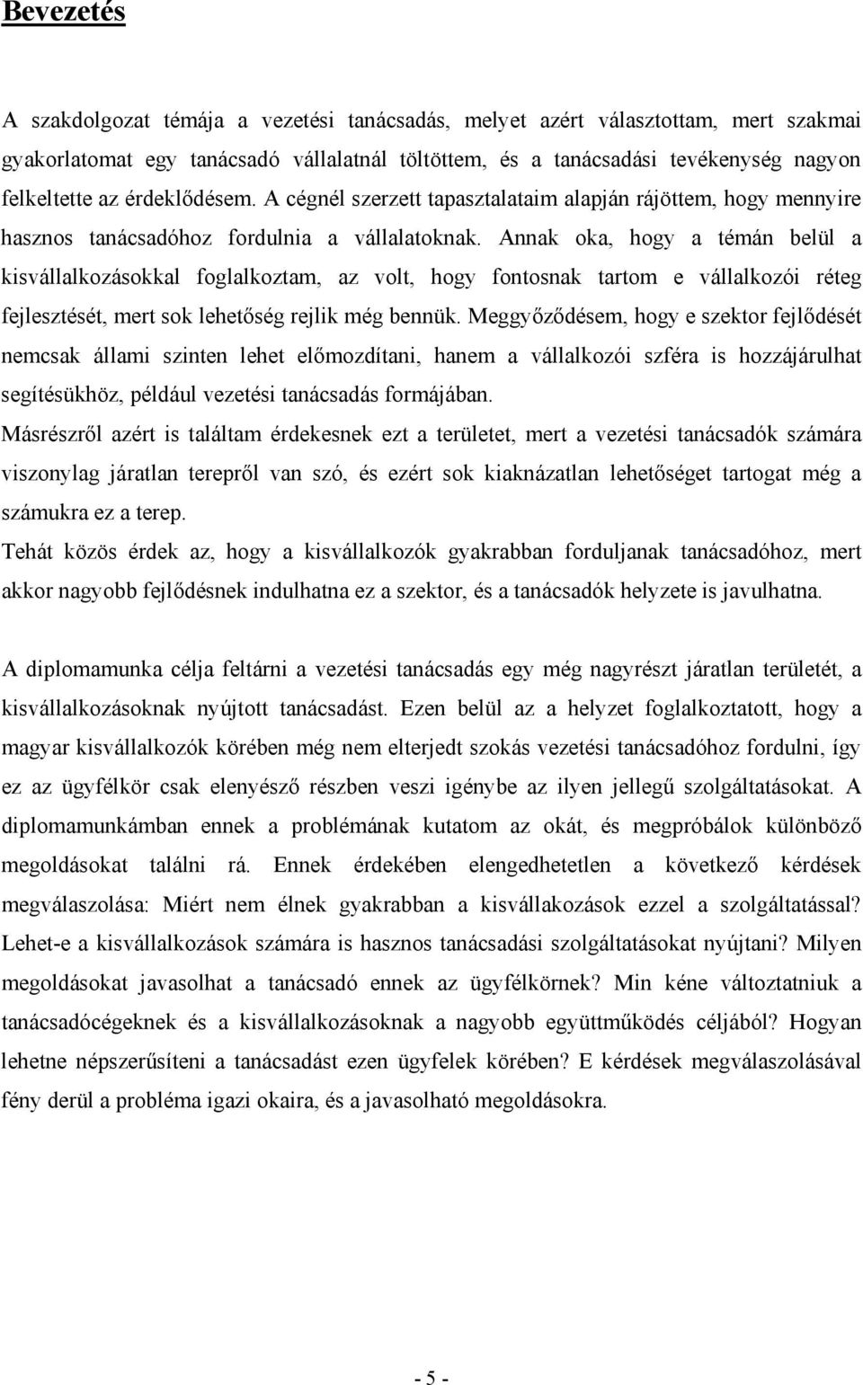 Annak oka, hogy a témán belül a kisvállalkozásokkal foglalkoztam, az volt, hogy fontosnak tartom e vállalkozói réteg fejlesztését, mert sok lehetőség rejlik még bennük.