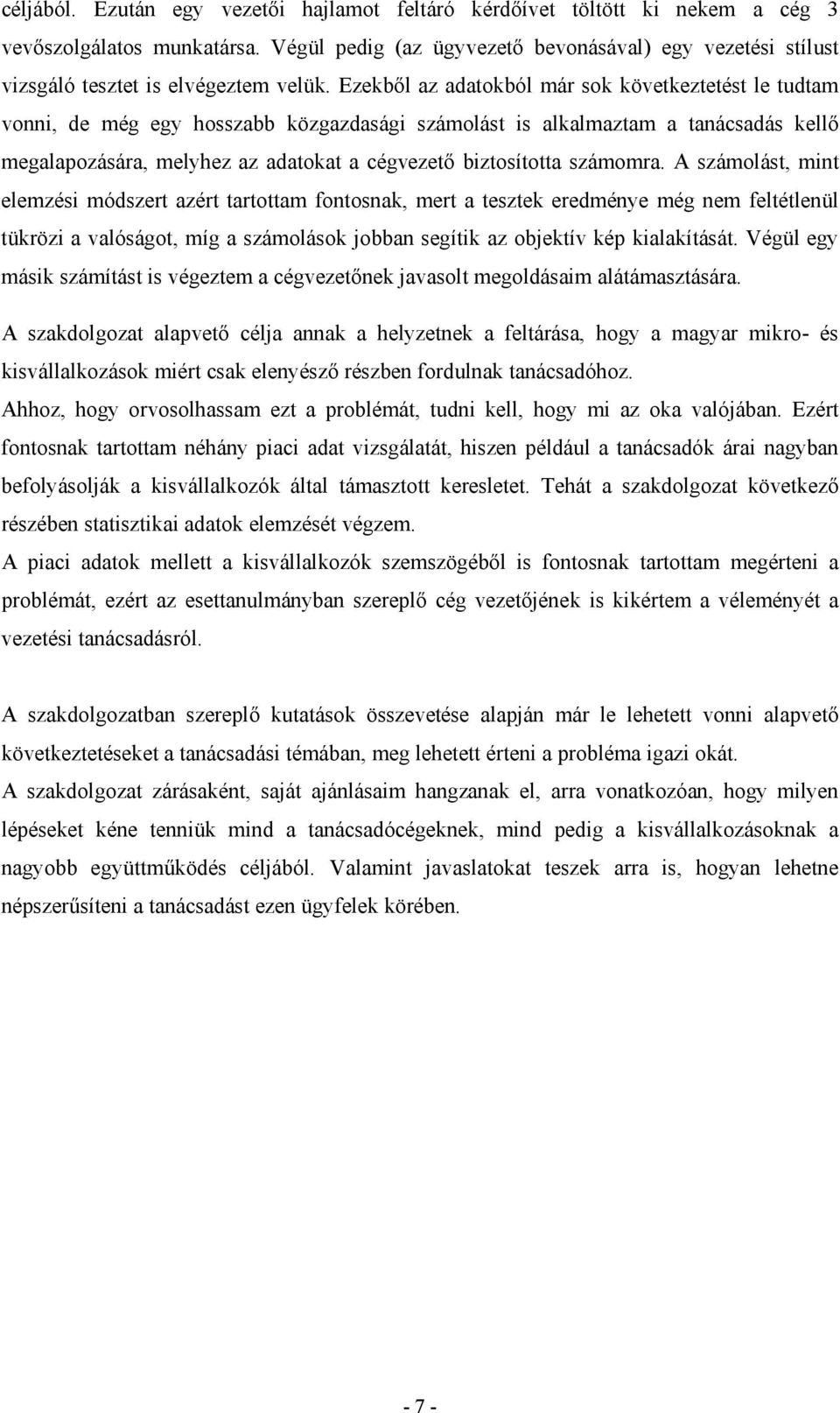 Ezekből az adatokból már sok következtetést le tudtam vonni, de még egy hosszabb közgazdasági számolást is alkalmaztam a tanácsadás kellő megalapozására, melyhez az adatokat a cégvezető biztosította