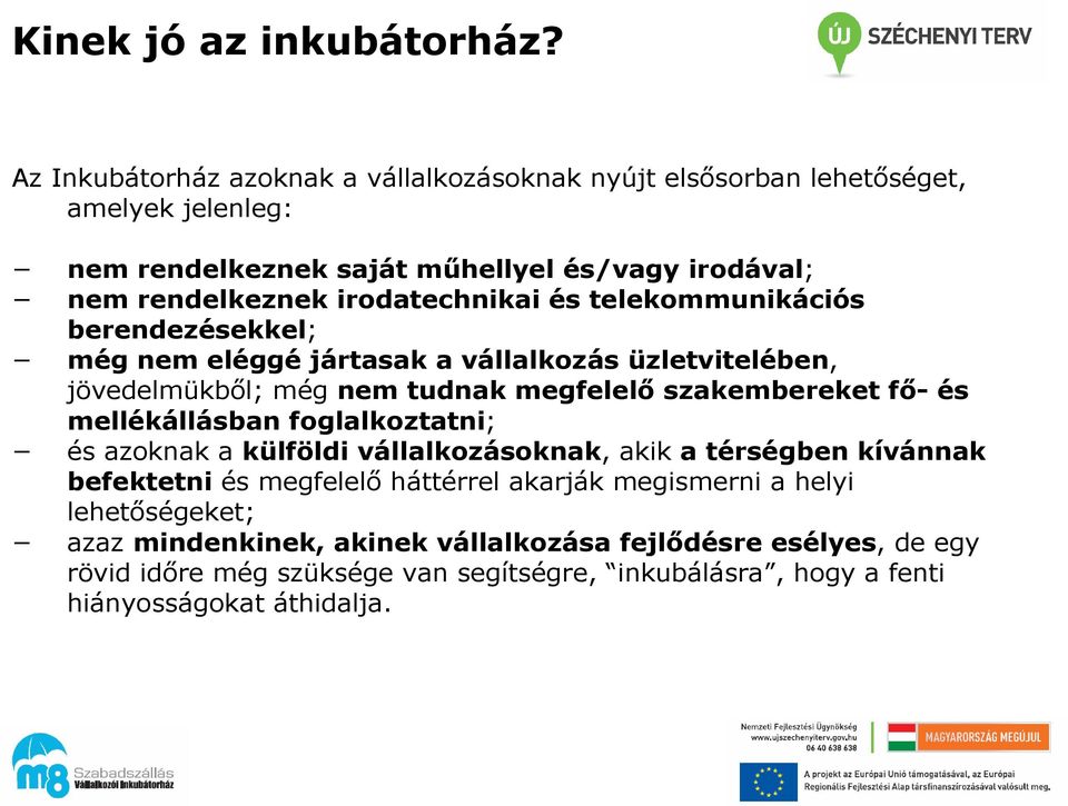 irodatechnikai és telekommunikációs berendezésekkel; még nem eléggé jártasak a vállalkozás üzletvitelében, jövedelmükből; még nem tudnak megfelelő szakembereket fő- és