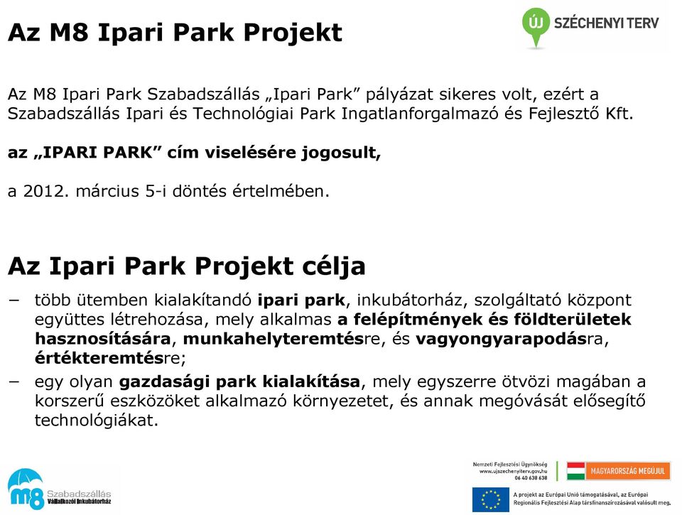 Az Ipari Park Projekt célja több ütemben kialakítandó ipari park, inkubátorház, szolgáltató központ együttes létrehozása, mely alkalmas a felépítmények és