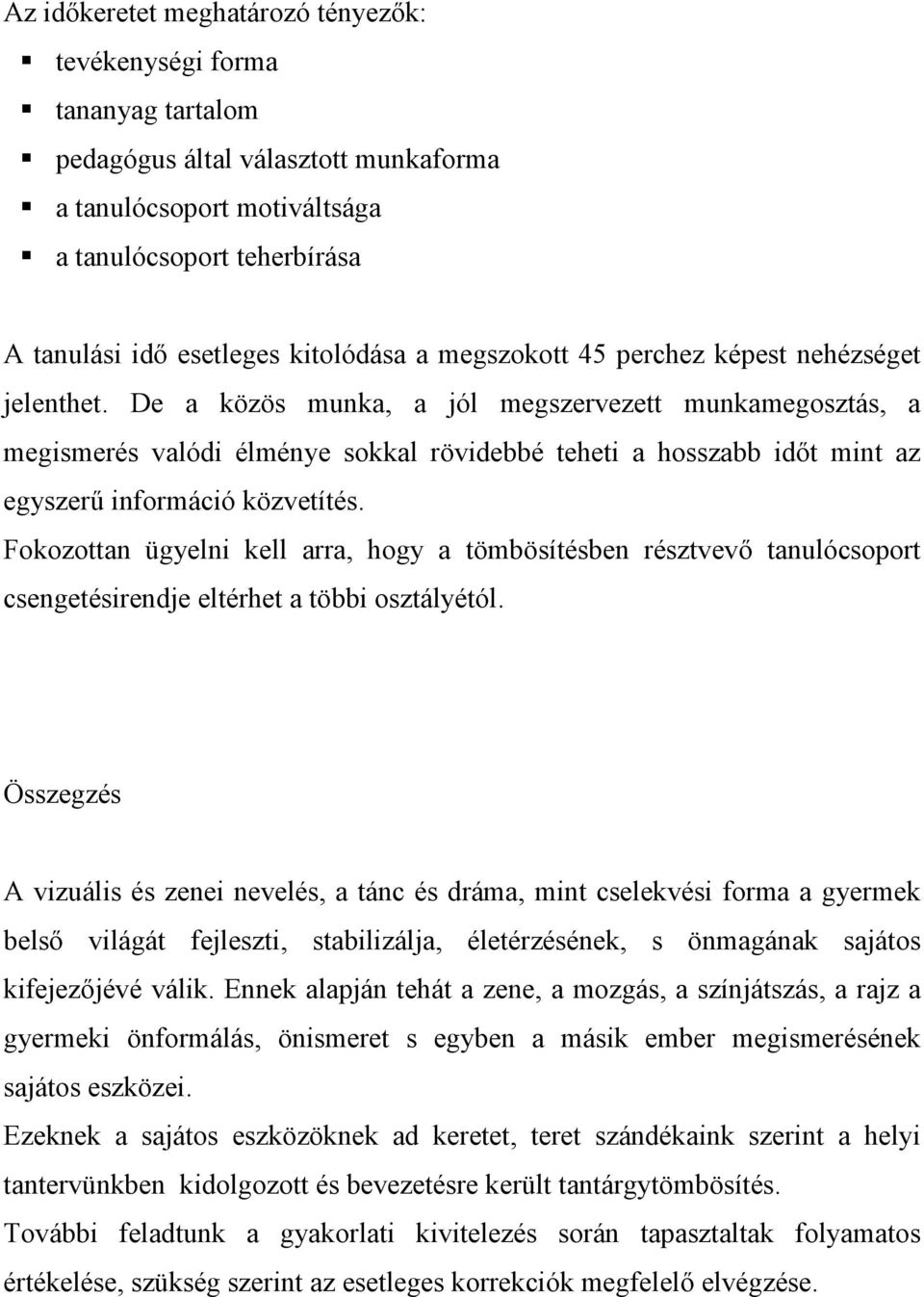 De a közös munka, a jól megszervezett munkamegosztás, a megismerés valódi élménye sokkal rövidebbé teheti a hosszabb idıt mint az egyszerő információ közvetítés.