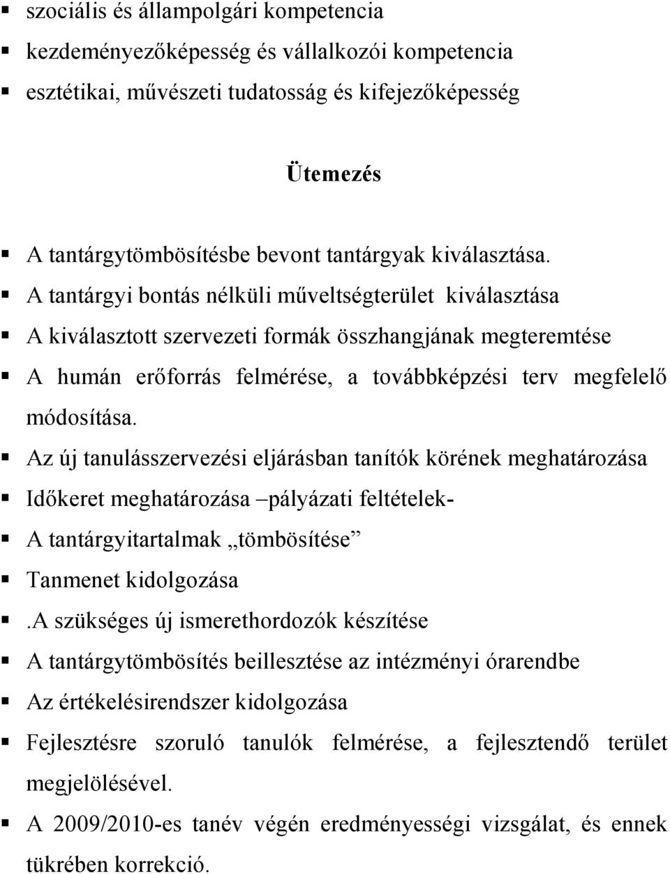 A tantárgyi bontás nélküli mőveltségterület kiválasztása A kiválasztott szervezeti formák összhangjának megteremtése A humán erıforrás felmérése, a továbbképzési terv megfelelı módosítása.