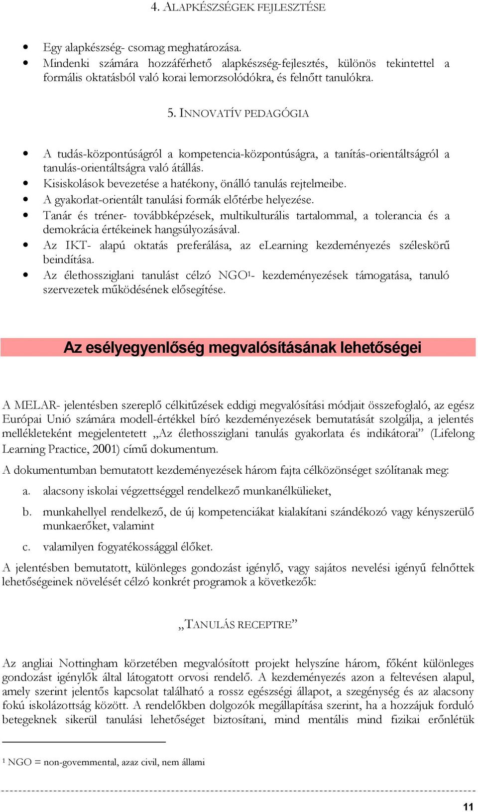 INNOVATÍV PEDAGÓGIA A tudás-központúságról a kompetencia-központúságra, a tanítás-orientáltságról a tanulás-orientáltságra való átállás. Kisiskolások bevezetése a hatékony, önálló tanulás rejtelmeibe.