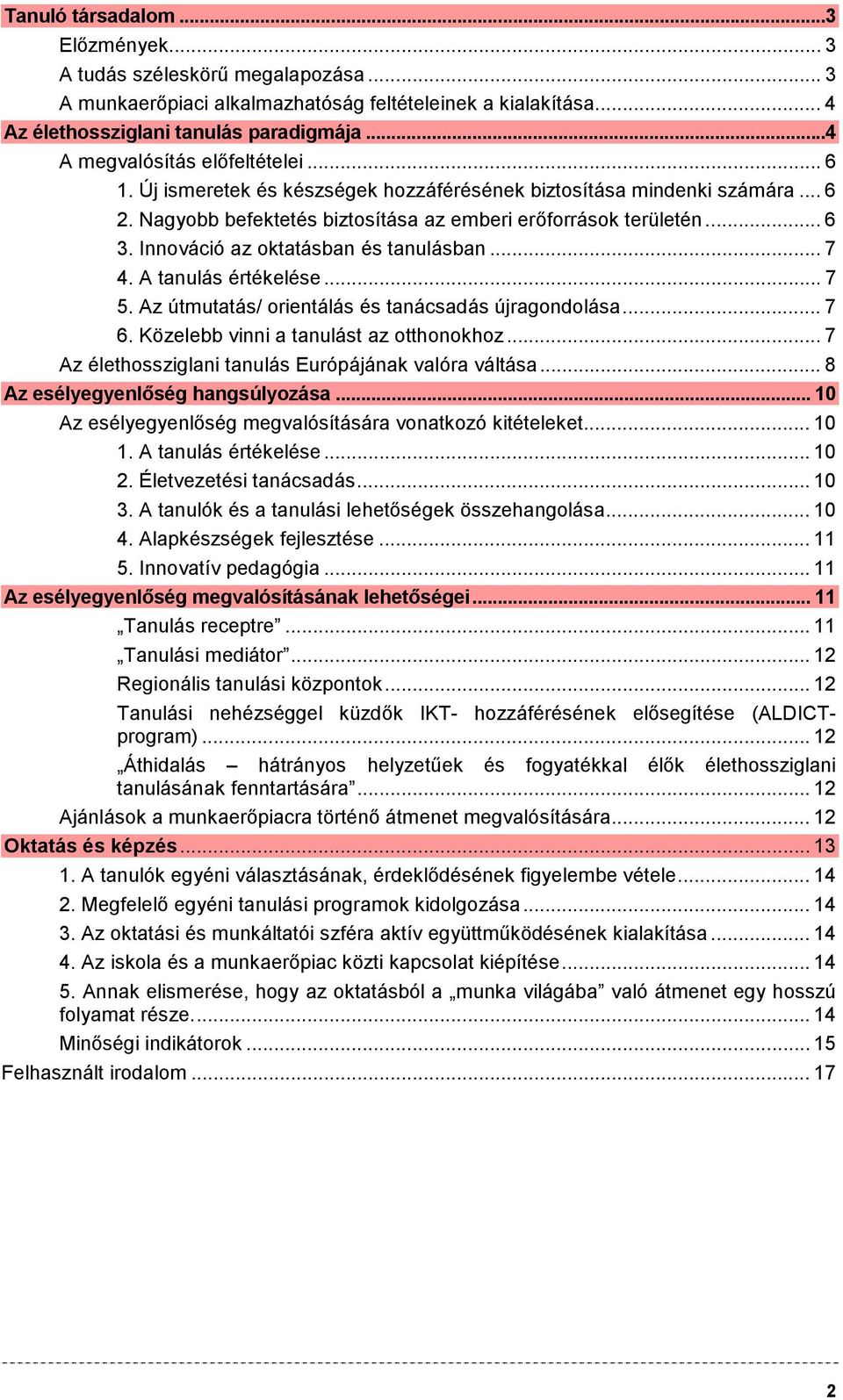 Innováció az oktatásban és tanulásban... 7 4. A tanulás értékelése... 7 5. Az útmutatás/ orientálás és tanácsadás újragondolása... 7 6. Közelebb vinni a tanulást az otthonokhoz.