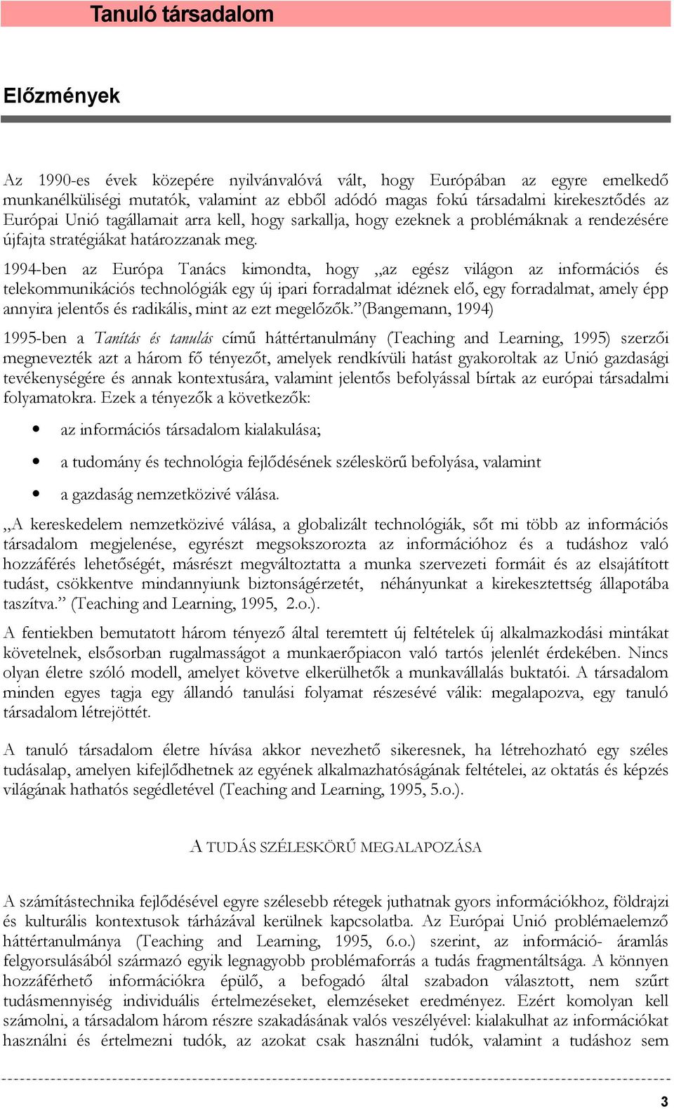 1994-ben az Európa Tanács kimondta, hogy az egész világon az információs és telekommunikációs technológiák egy új ipari forradalmat idéznek elő, egy forradalmat, amely épp annyira jelentős és