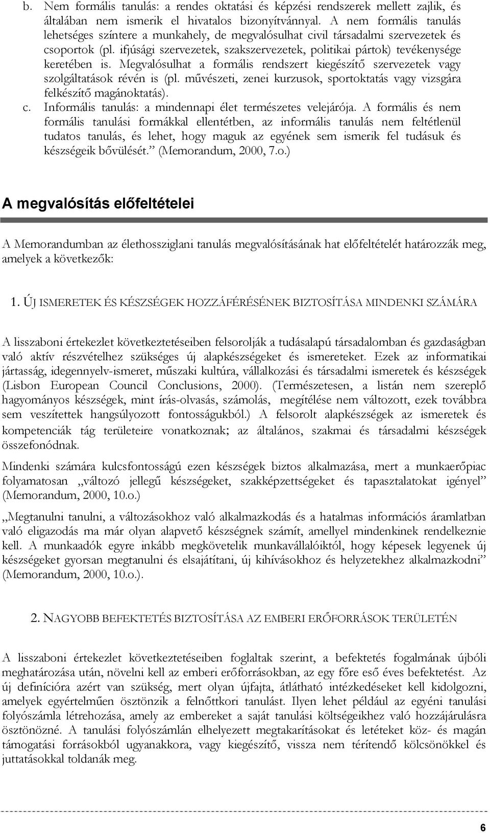 ifjúsági szervezetek, szakszervezetek, politikai pártok) tevékenysége keretében is. Megvalósulhat a formális rendszert kiegészítő szervezetek vagy szolgáltatások révén is (pl.