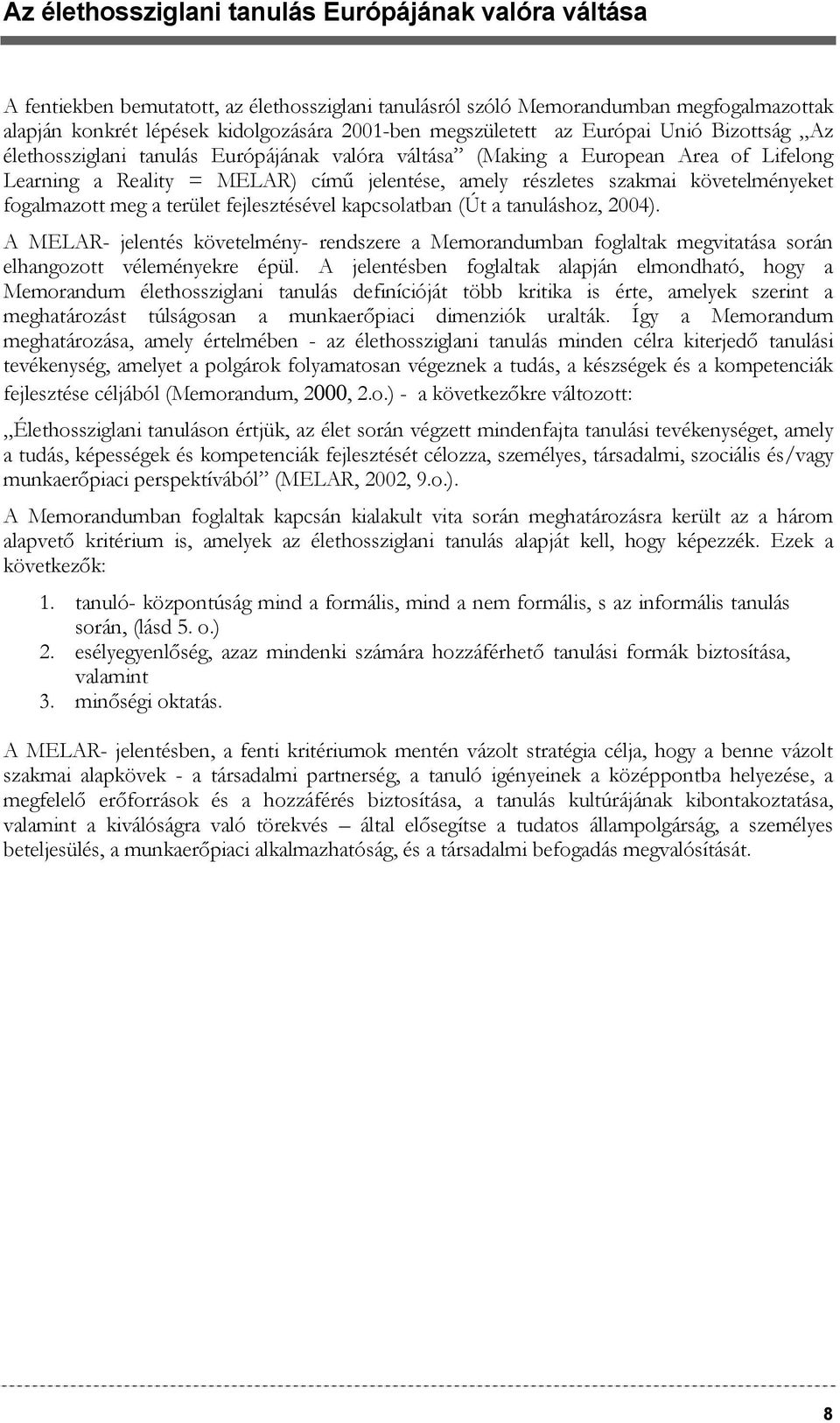 követelményeket fogalmazott meg a terület fejlesztésével kapcsolatban (Út a tanuláshoz, 2004).